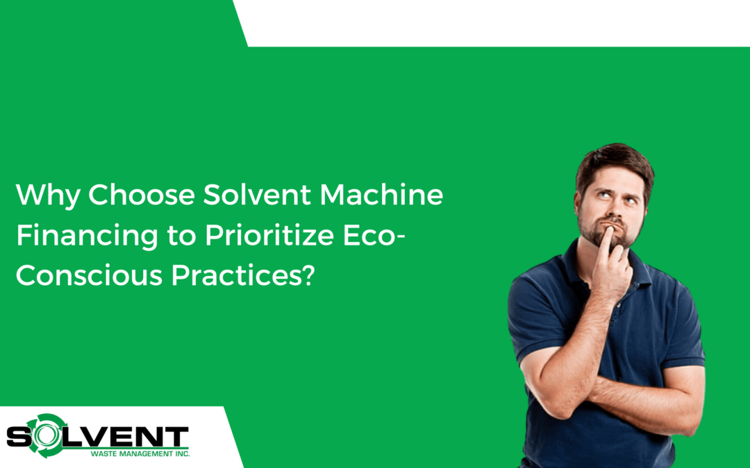 Why Choose Solvent Machine Financing to Prioritize Eco-Conscious Practices